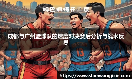 成都与广州篮球队的速度对决赛后分析与战术反思