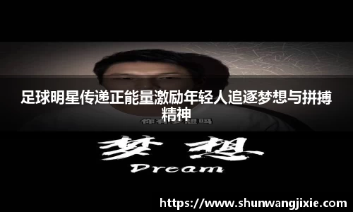 足球明星传递正能量激励年轻人追逐梦想与拼搏精神