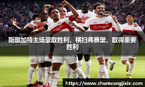 斯图加特主场豪取胜利，横扫弗赛堡，取得重要胜利